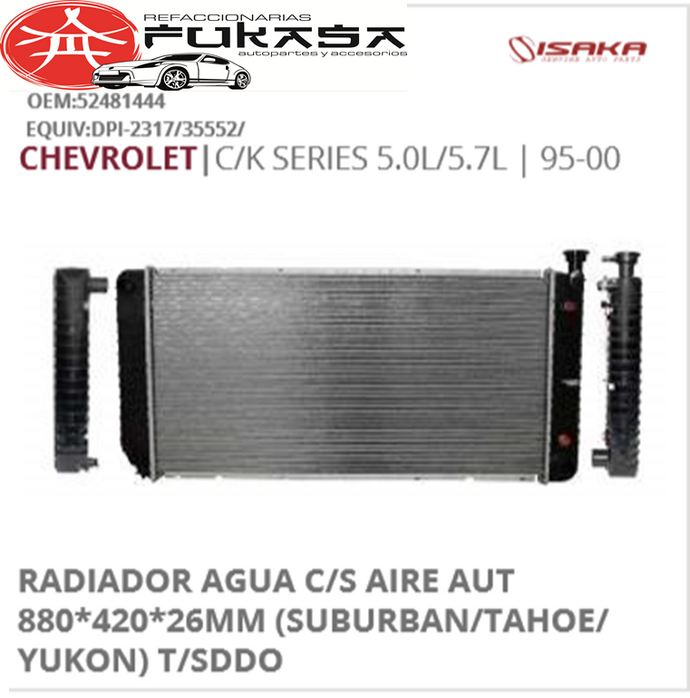 RADIADOR AGUA C/S AIRE AUT 880*420*26MM (SUBURBAN/TAHOE/YUKON) T/SDDO (ISAKA) C/K SERIES 5.0L/5.7L 1995 2000 *IMP