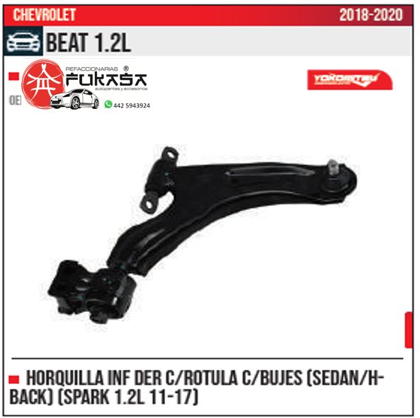 HORQUILLA INF DER CHEVROLET BEAT 1.2L 18 20 SEDAN H BACK SPARK 1.2L 11 17 *IMP