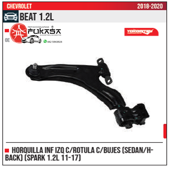 HORQUILLA INF IZQ CHEVROLET BEAT 1.2L 18 20 SEDAN H BACK SPARK 1.2L 11 17 *IMP